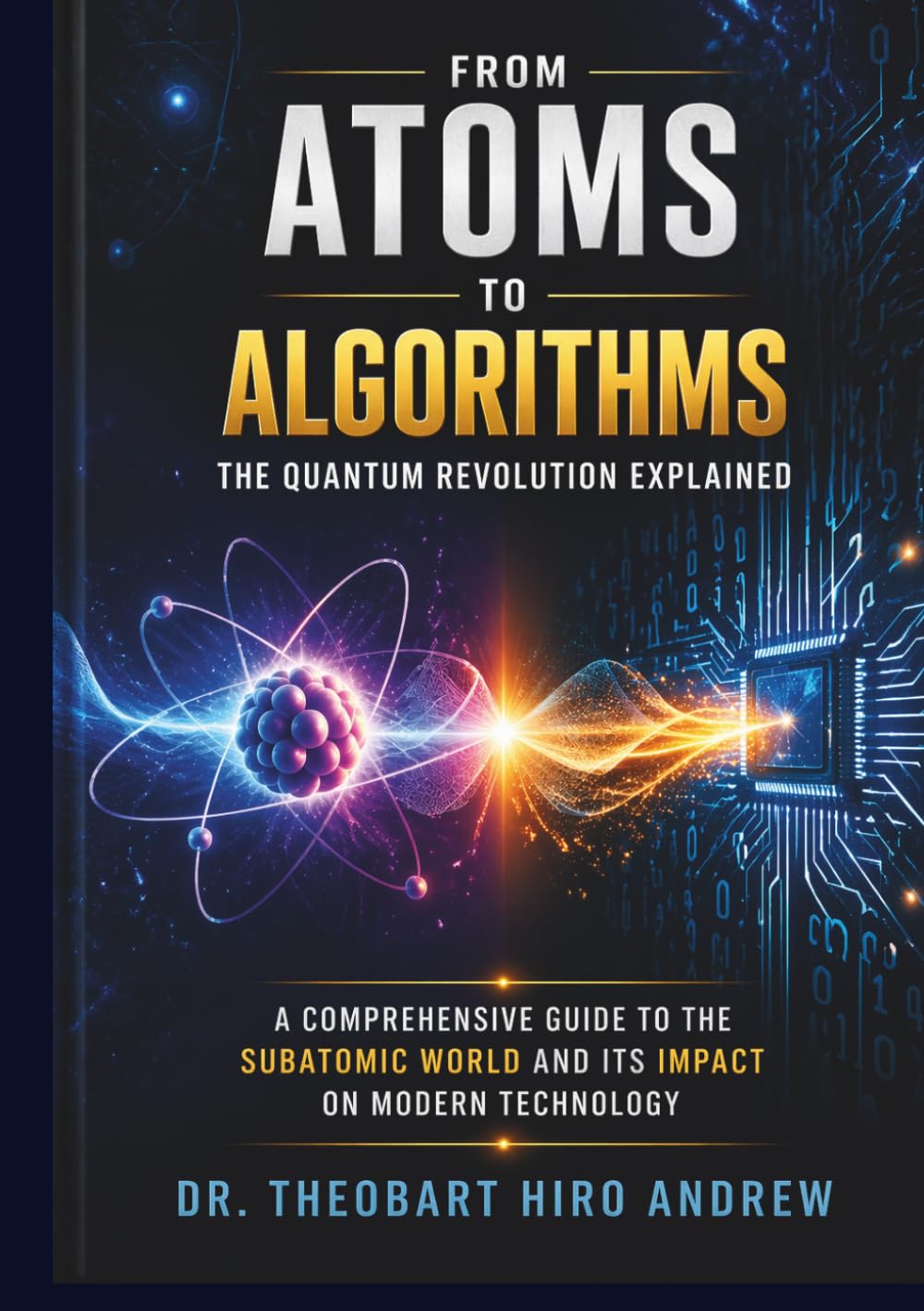FROM ATOMS TO ALGORITHMS: The Quantum Revolution Explained: A Comprehensive Guide to the Subatomic World and Its Impact on Modern Technology
