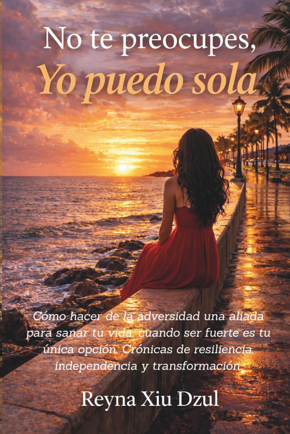 No te preocupes, Yo puedo sola: Como hacer de la adversidad una aliada para sanar tu vida, cuando ser fuerte es tu única opción. Crónicas de resiliencia, independencia y transformacion.