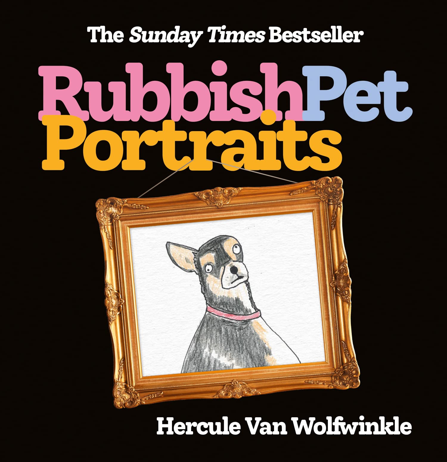 Rubbish Pet Portraits: THE SUNDAY TIMES BESTSELLER: Van Wolfwinkle