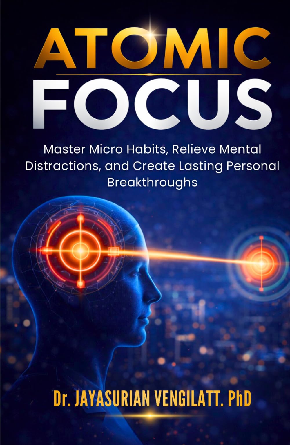 ATOMIC FOCUS: Master Micro Habits, Relieve Mental Distractions, and Create Lasting Personal Breakthroughs (THE LIFELONG INNER POWER SERIES)