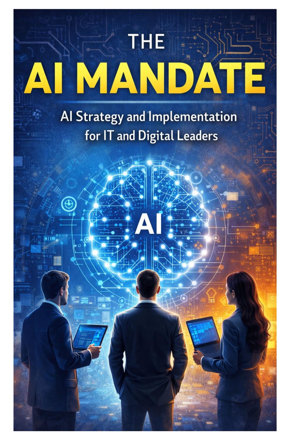 The AI Mandate: AI Strategy and Implementation for IT and Digital Leaders
