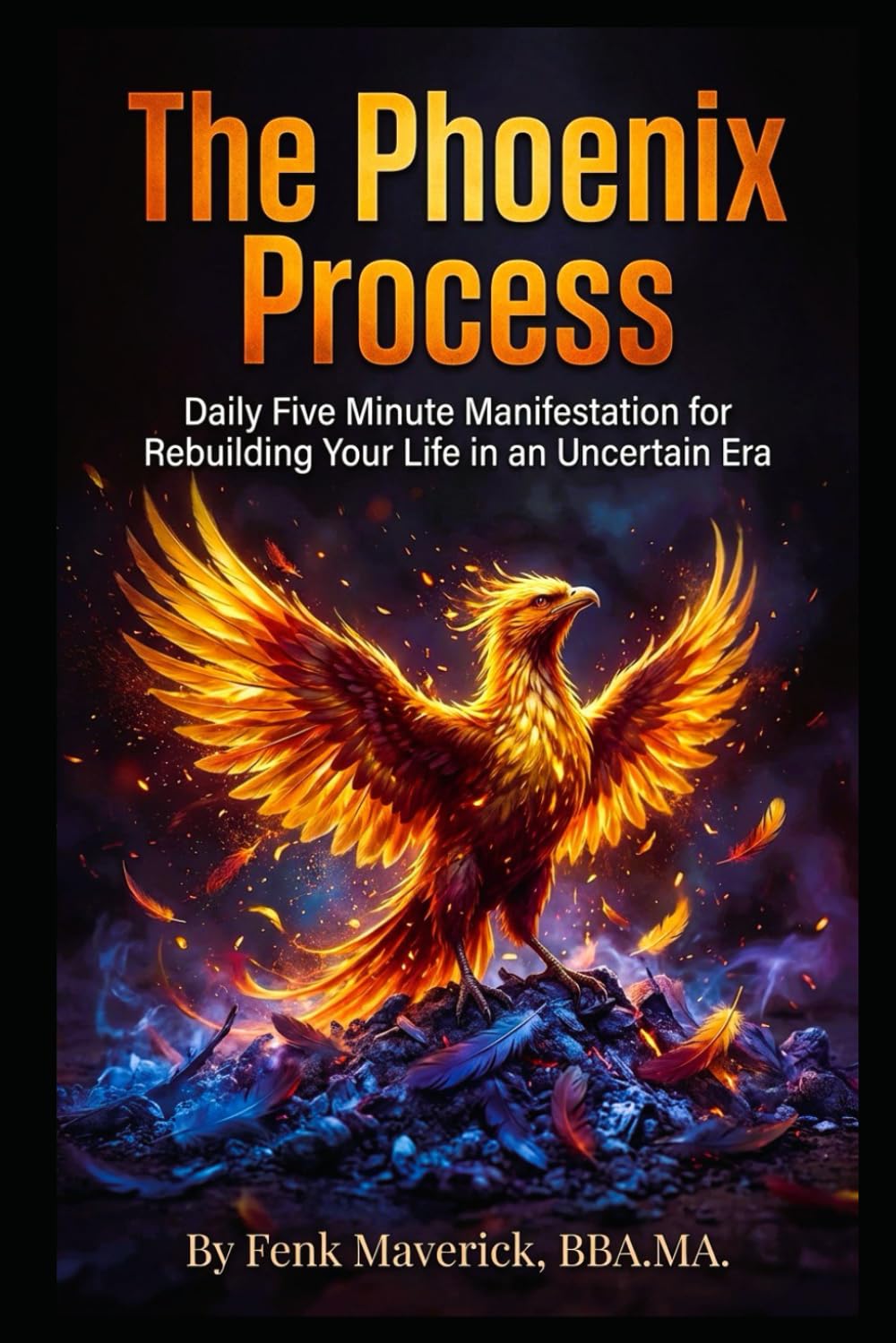The Phoenix Process: Daily Five Minute Manifestation for Rebuilding Your Life in an Uncertain Era (Manifest Your Highest Potential and Claim Your Abundance)