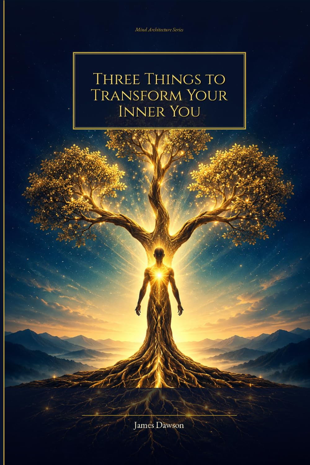 Three Things to Transform Your Inner You: A Science‑Backed Guide to Mindset, Habits & Emotional Mastery (Mind Architecture Series)