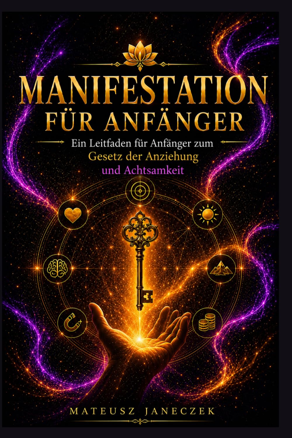 Manifestation für Anfänger – Ein Leitfaden für Anfänger zum Gesetz der Anziehung und Achtsamkeit
