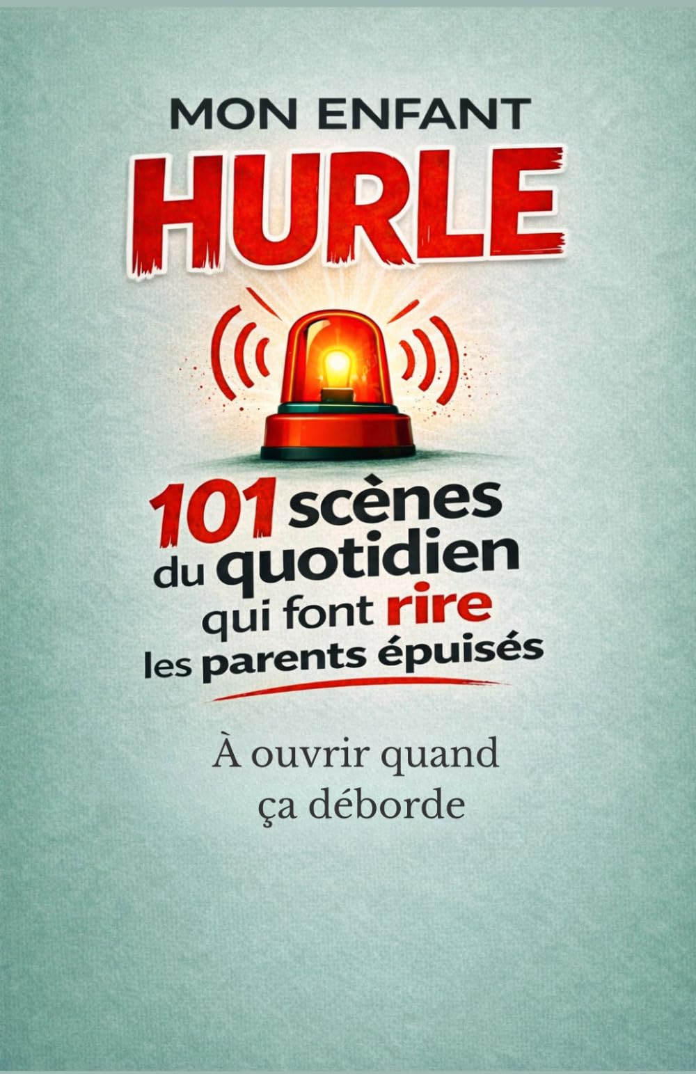 Mon enfant hurle: 101 scènes du quotidien qui font rire les parents épuisés - À ouvrir quand ça déborde