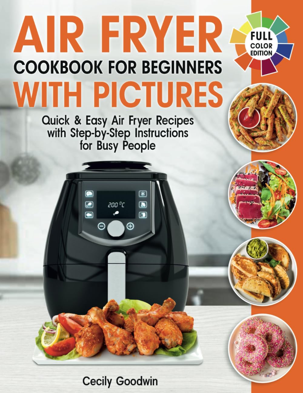 Air Fryer Cookbook for Beginners with Pictures: Quick & Easy Air Fryer Recipes with Step-by-Step Instructions for Busy People. The Complete Time-Saving Book to Cook Everyday Meals