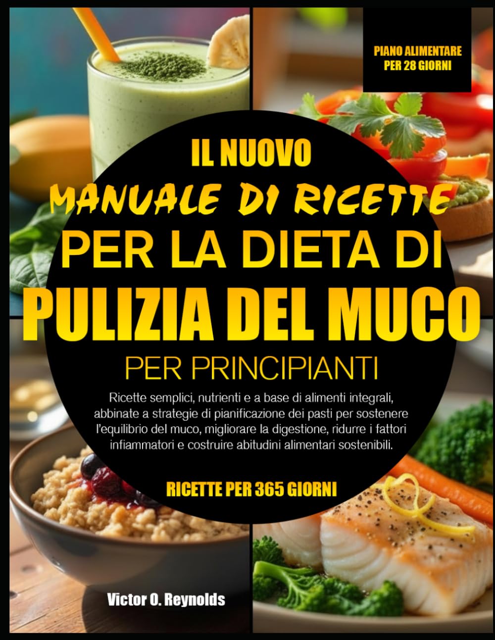 IL NUOVO MANUALE DI RICETTE PER LA DIETA DI PULIZIA DEL MUCO PER PRINCIPIANTI: Ricette semplici, nutrienti e a base di alimenti integrali, abbinate a ... del muco, migliorare la digestione,
