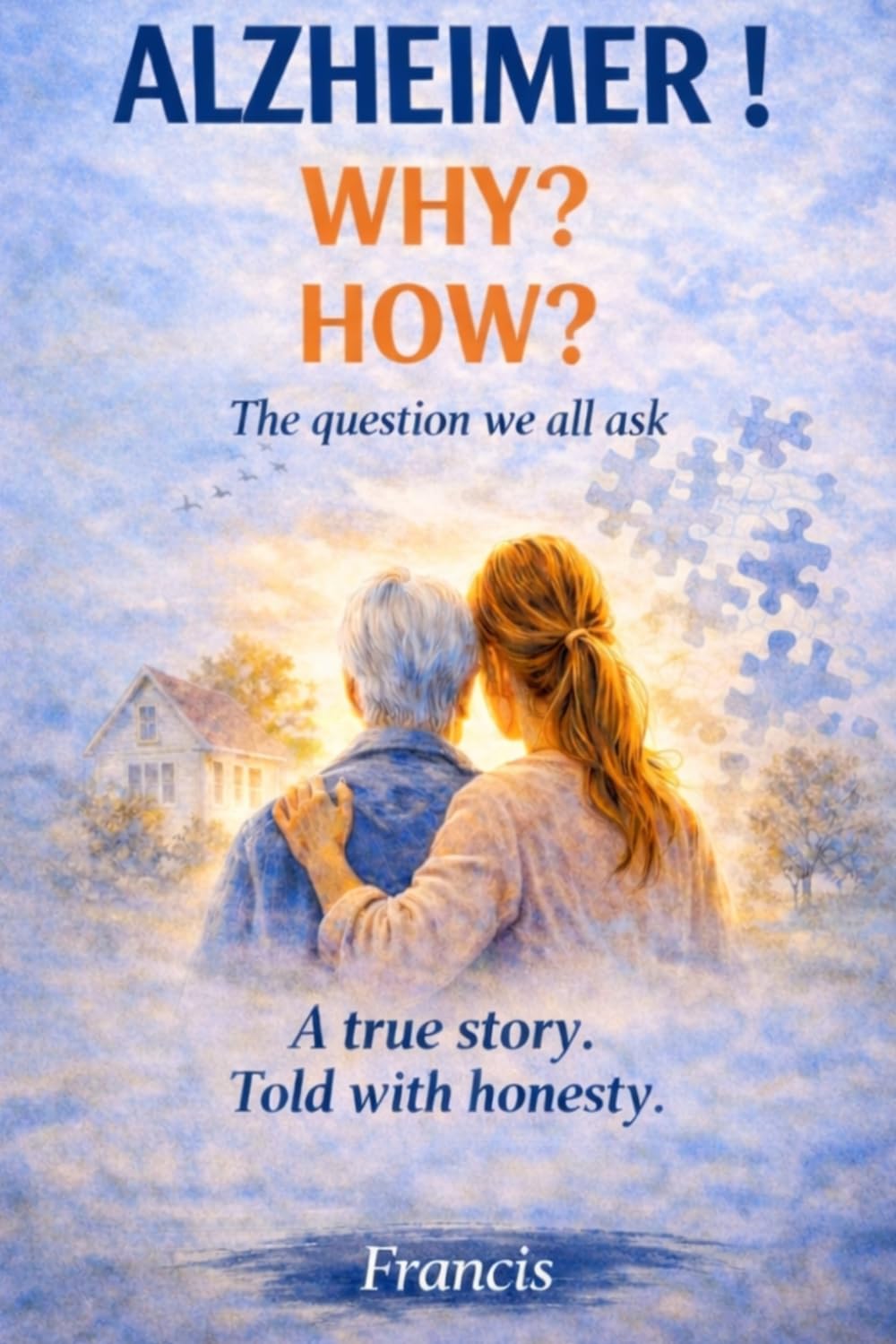 ALZHEIMER: WHY? HOW ?: The Questions We All Ask