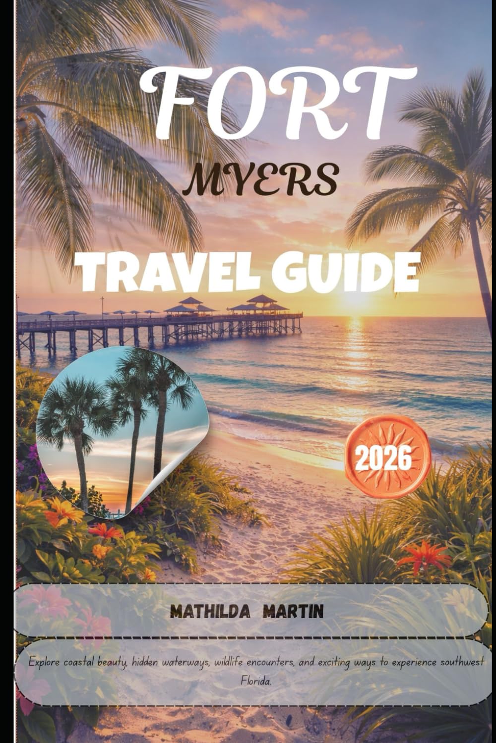 FORT MYERS TRAVEL GUIDE 2026: Explore coastal beauty, hidden waterways, wildlife encounters, and exciting ways to experience southwest Florida..