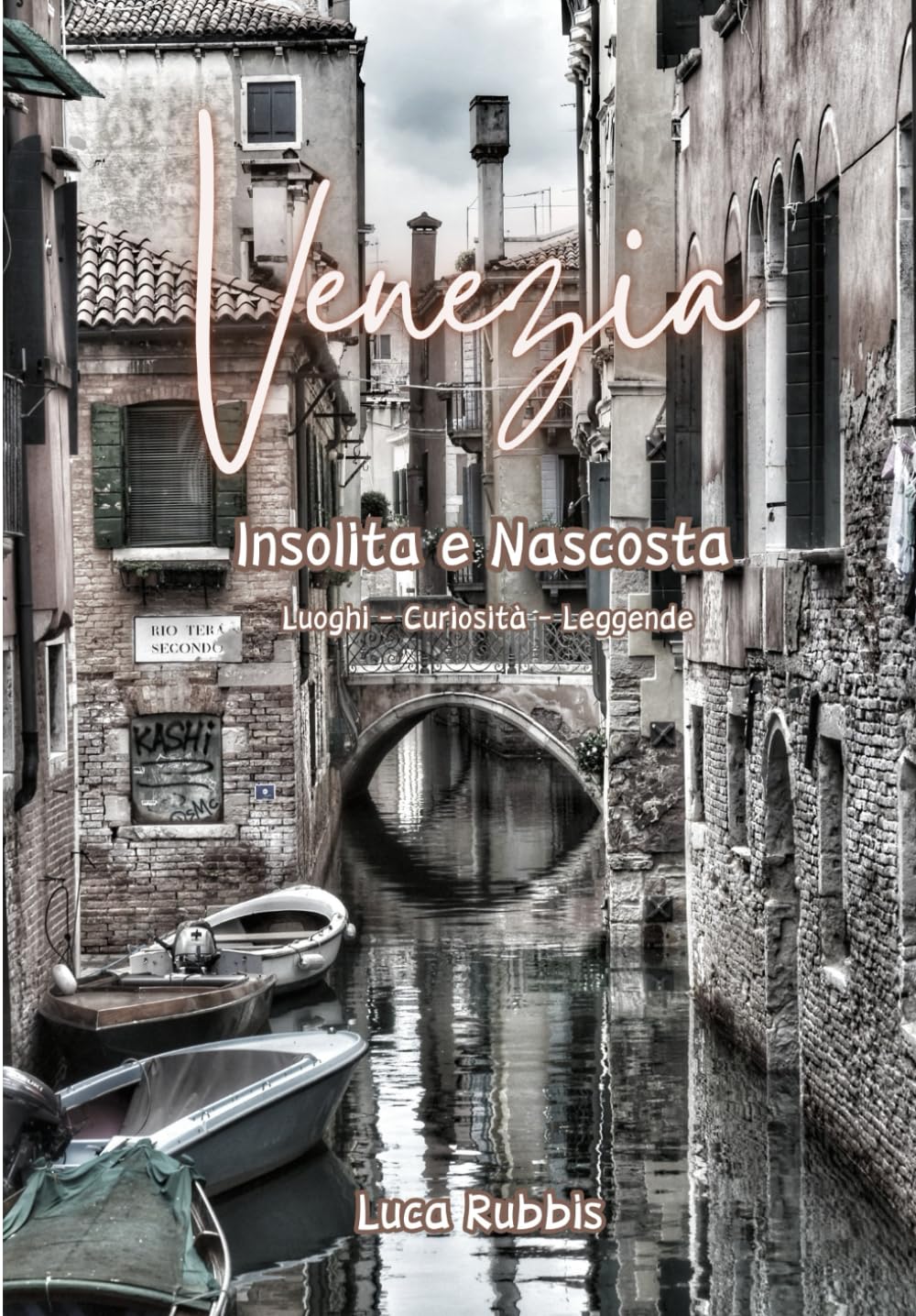 Venezia Insolita e Nascosta: Luoghi Curiosità Leggende (Scoprite una Venezia insolita e segreta)