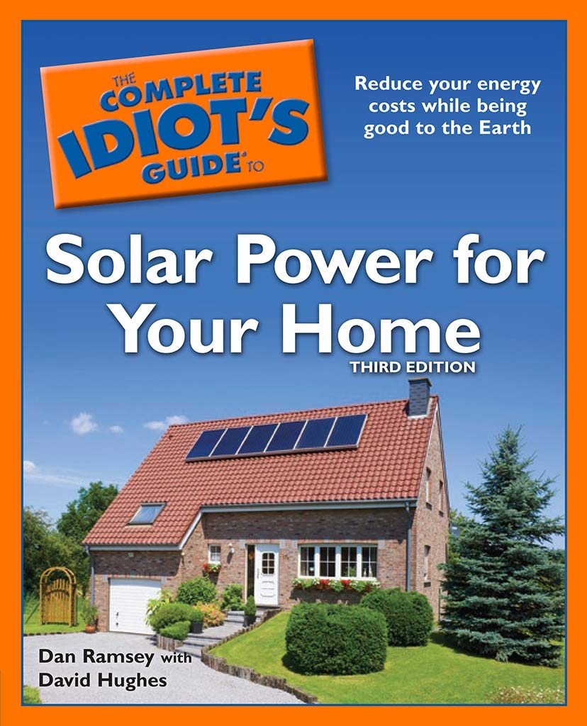 The Complete Idiot's Guide to Solar Power for Your Home, 3rd Edition: Reduce Your Energy Costs While Being Good to the Earth