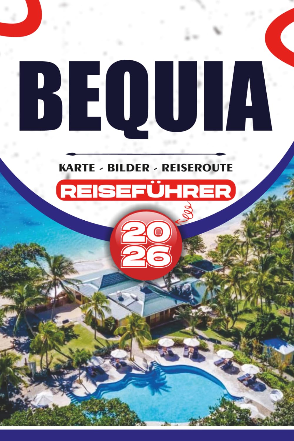 BEQUIA REISEFÜHRER 2026: Ein Schritt-für-Schritt-Handbuch für Karibikinseln zu Stränden, Segelabenteuern, versteckten Schätzchen, lokaler Kultur, Transport und stressfreier Reiseplanung