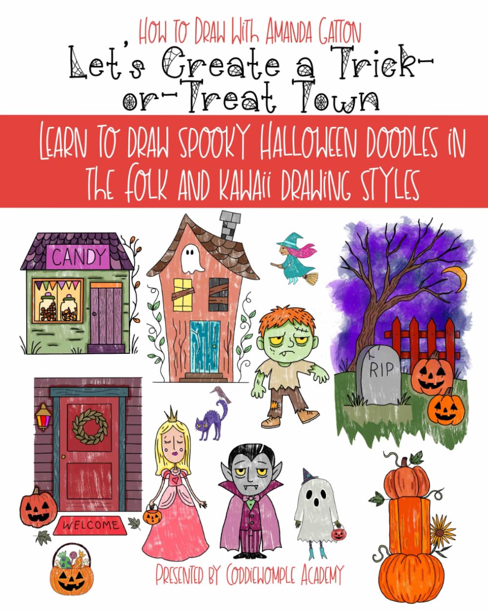 Let's Create a Trick-or-Treat Town: Step-by-Step Spooky Halloween Folk and Kawaii Drawing Instructions (Let's Create: How to Draw with Amanda Gatton)