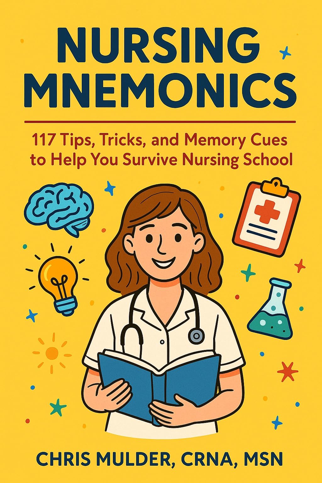 Nursing Mnemonics: 117 Tips, Tricks, and Memory Cues to Help You Survive Nursing School (NCLEX Essential Review Guides)