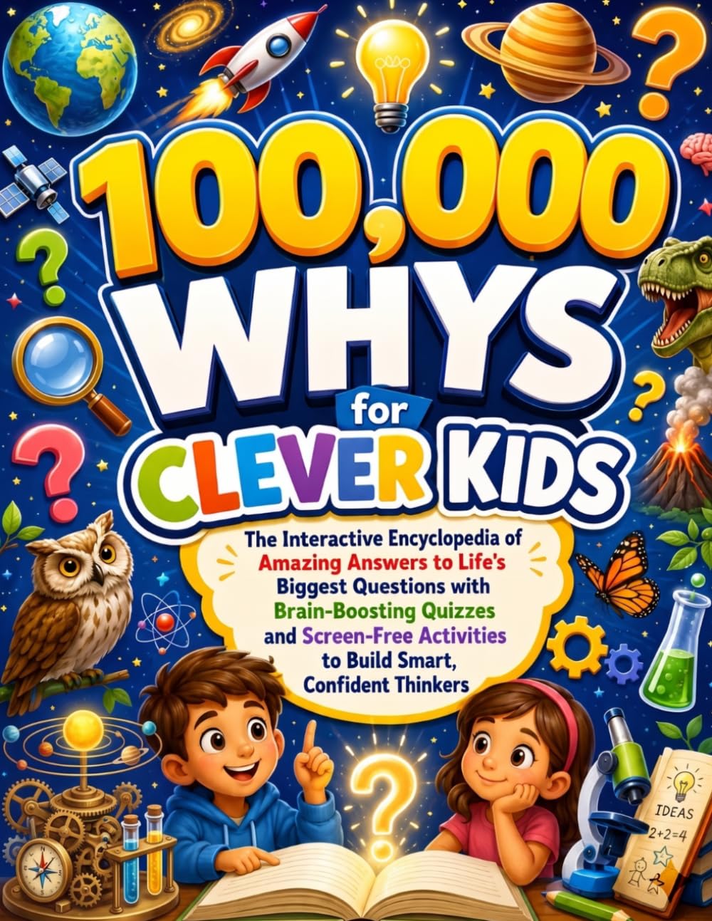 100,000 Whys for Clever Kids: The Interactive Encyclopedia with Brain-Boosting Quizzes and Fun Screen-Free Activities That Turns Curious Kids into Confident Thinkers - Ages 6-12