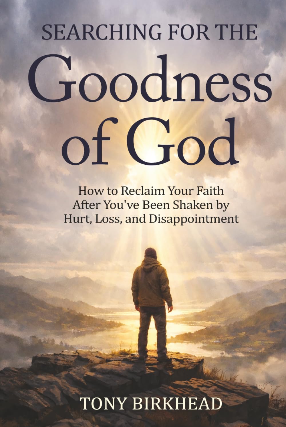 Searching for the Goodness of God: How to Reclaim Your Faith After You’ve Been Shaken by Hurt, Loss, and Disappointment