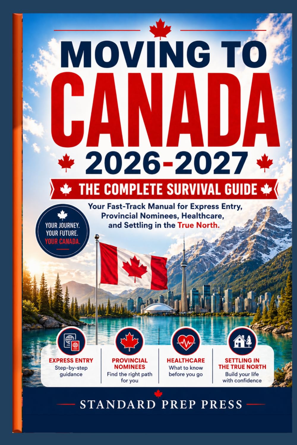 Moving to Canada 2026-2027: The Complete Survival Guide - Your Fast-Track Manual for Express Entry, Provincial Nominees, Healthcare, and Settling in the True North. (The Global Horizon Series)