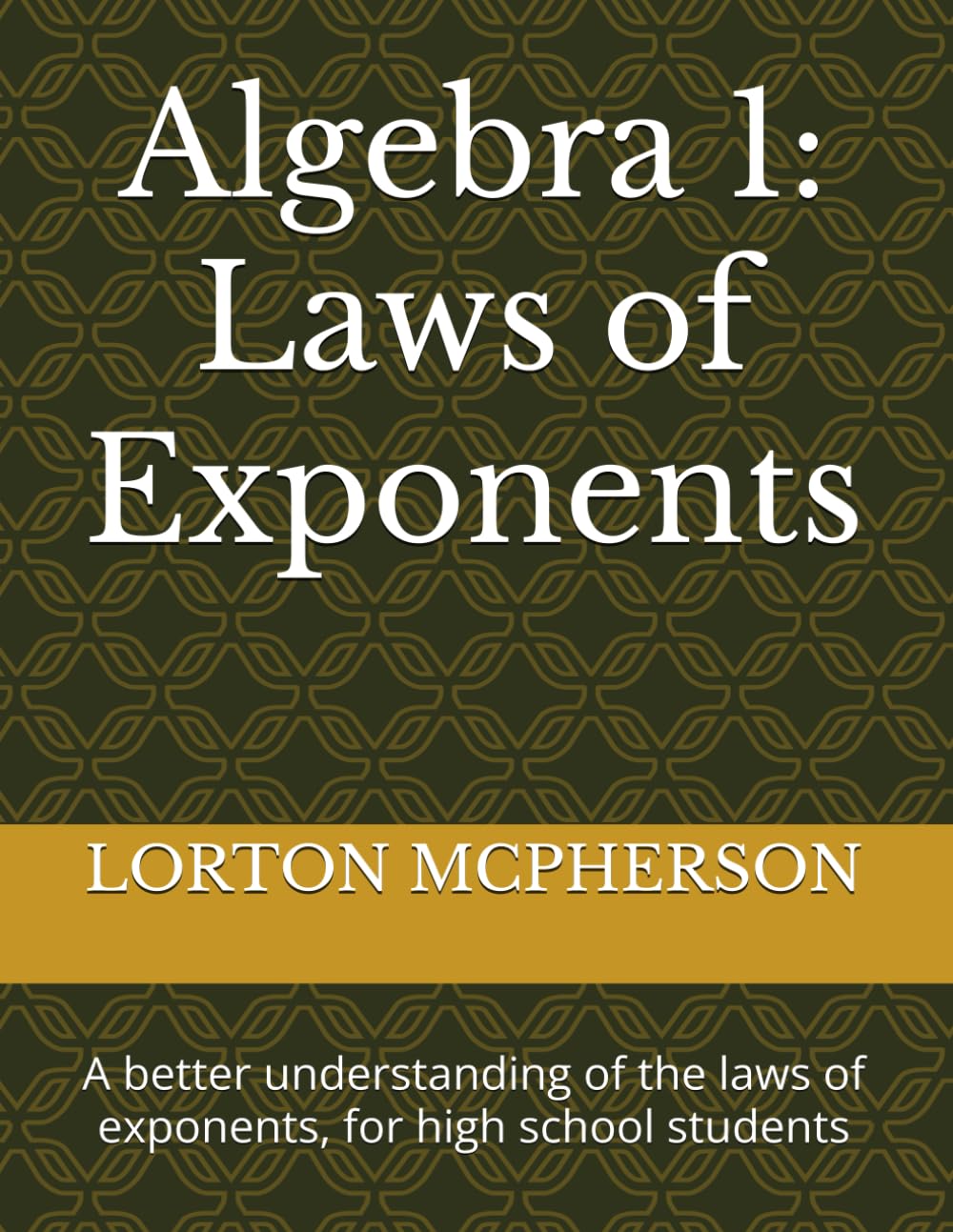 Algebra 1: Laws of Exponents: A better understanding of the laws of exponents, for high school students, 24 pages
