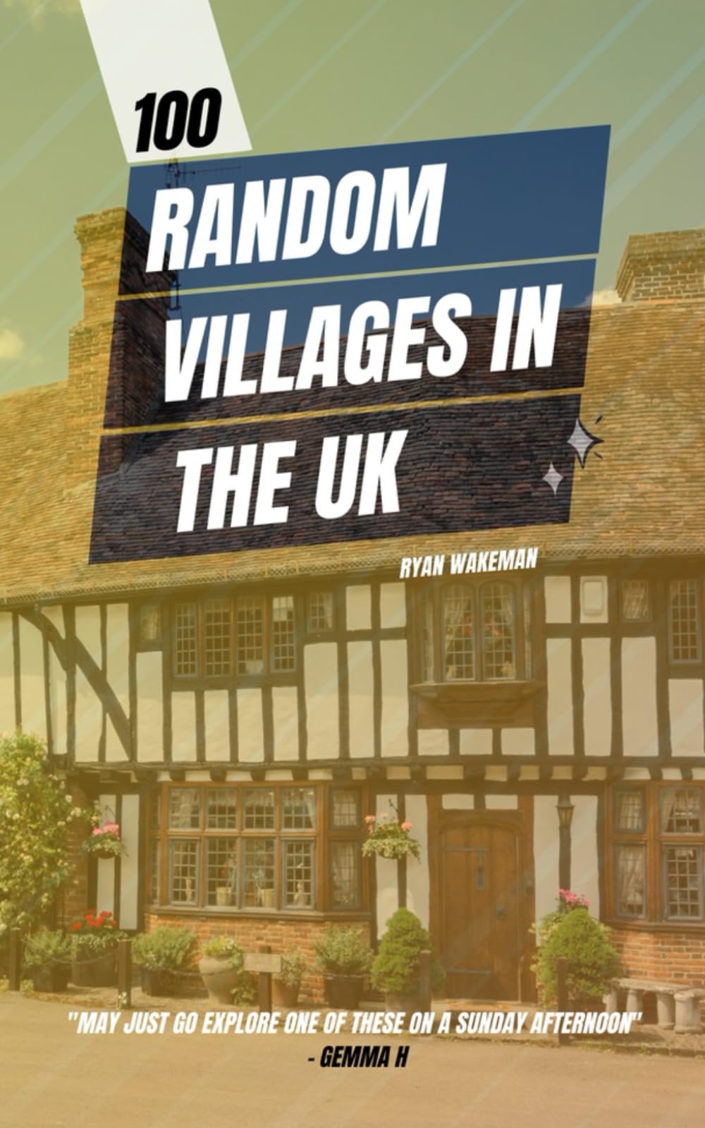 100 Random Villages in the UK: Learn about little places you've never heard of (100 Things to do / see / discover)