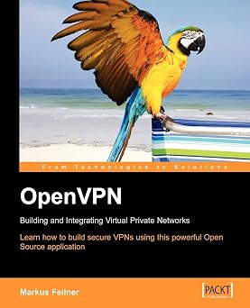 OpenVPN Building and Integrating Virtual Private Networks Learn how to build secure VPNs using this powerful Open Source application