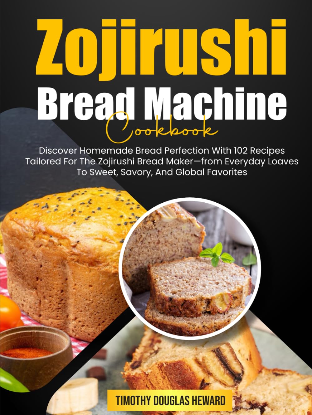 Zojirushi Bread Machine Cookbook: Discover Homemade Bread Perfection With 102 Recipes Tailored For The Zojirushi Bread Maker—from Everyday Loaves To Sweet, Savory, And Global Favorites