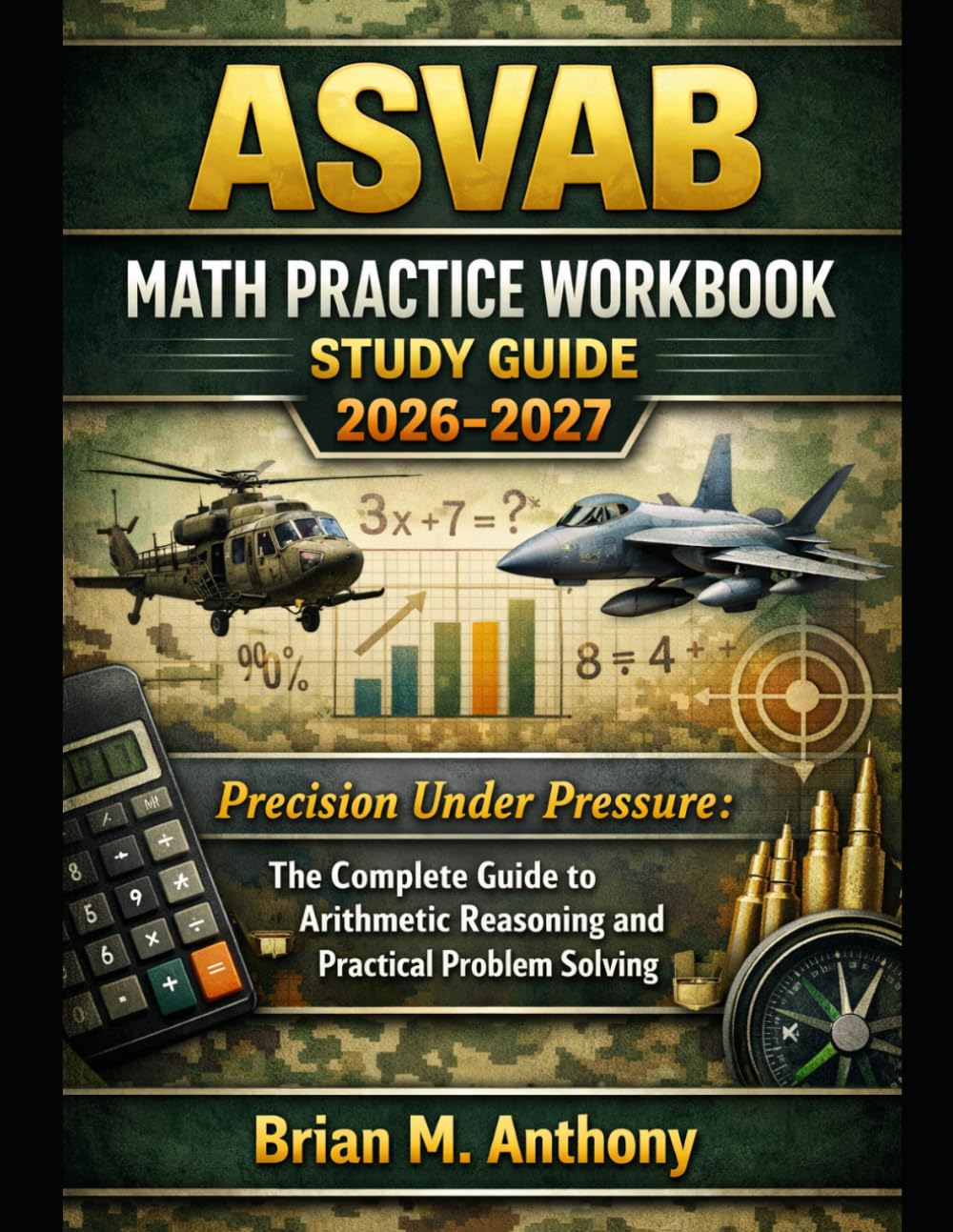 ASVAB Math Practice Workbook Study Guide 2026-2027: Precision Under Pressure: The Complete Guide to Arithmetic Reasoning and Practical Problem Solving