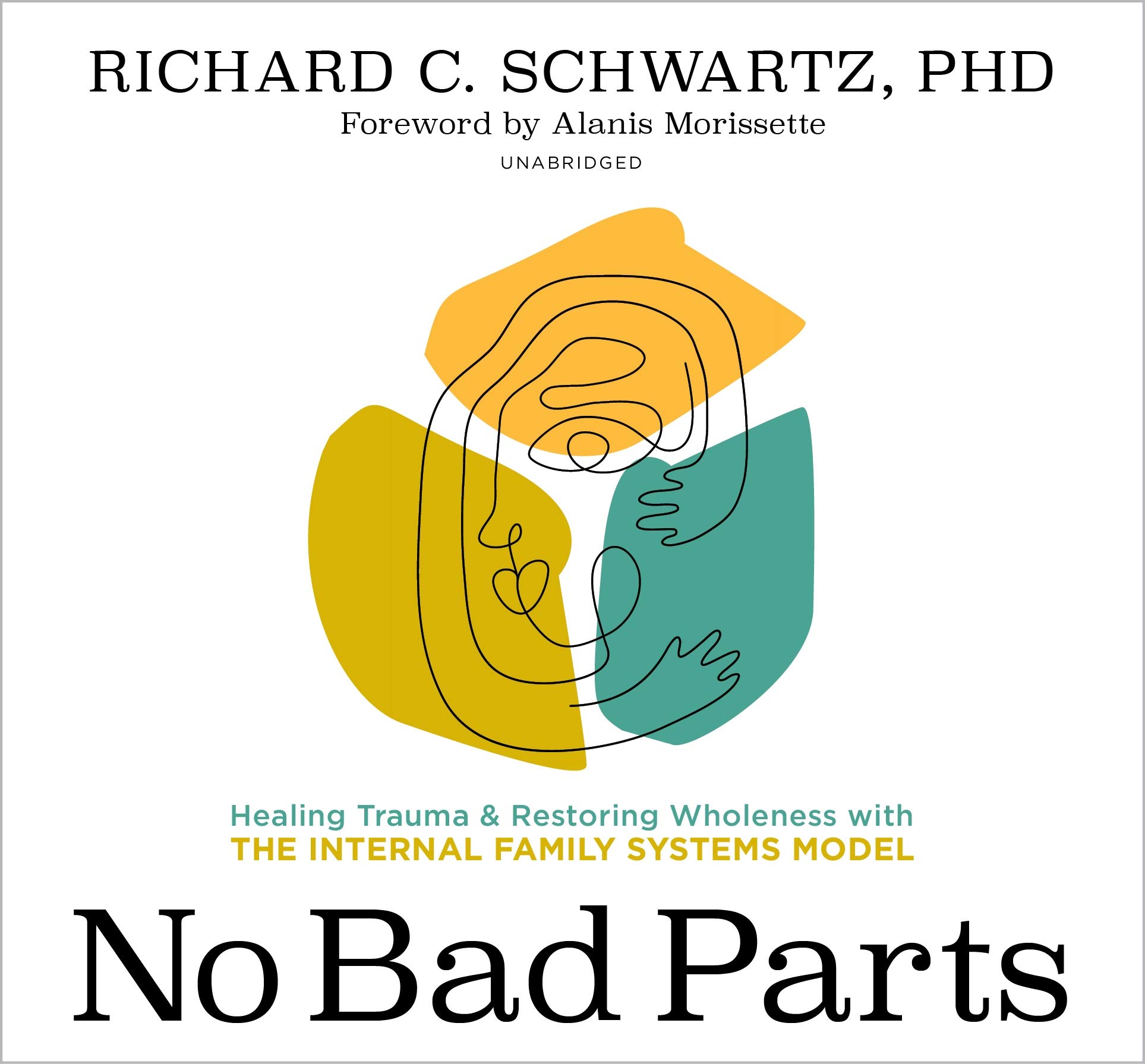 No Bad Parts: Healing Trauma & Restoring Wholeness With the Internal Family Systems Model
