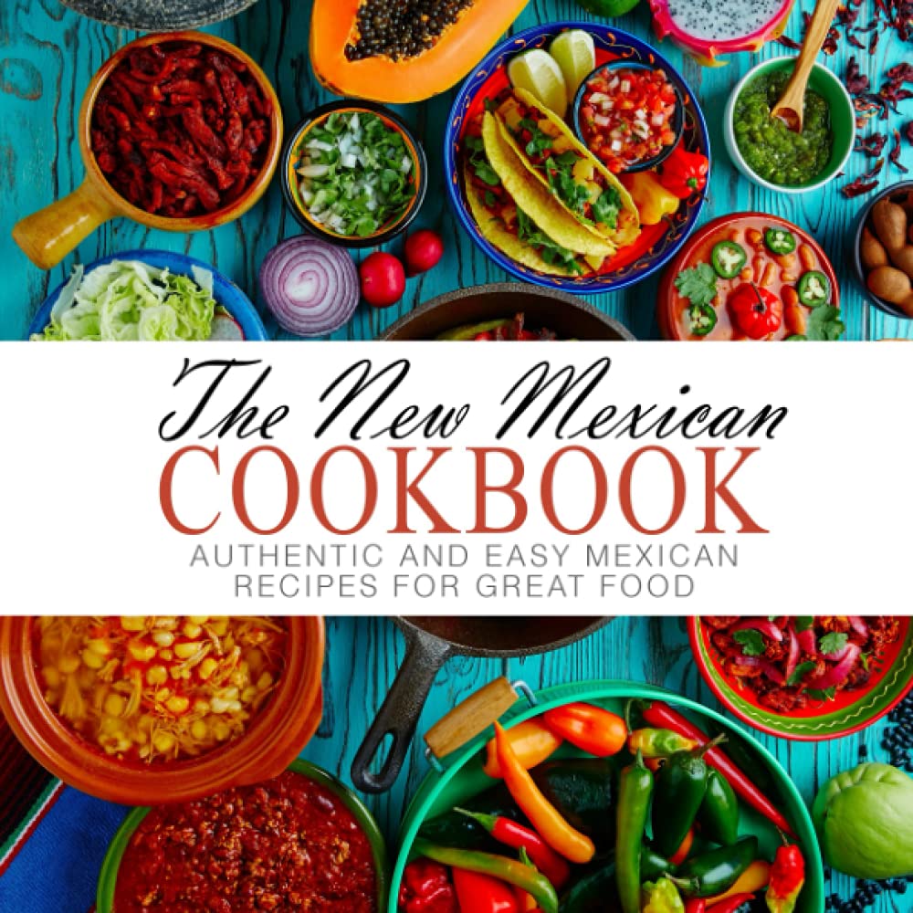 The New Mexican Cookbook: Authentic and Easy Mexican Recipes for Great Food