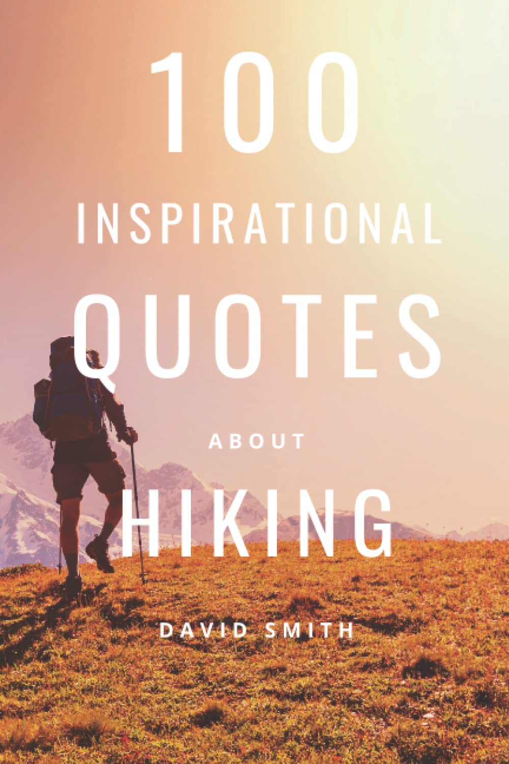 100 Inspirational Quotes About Hiking: A Boost Of Inspiration For Your Next Adventure