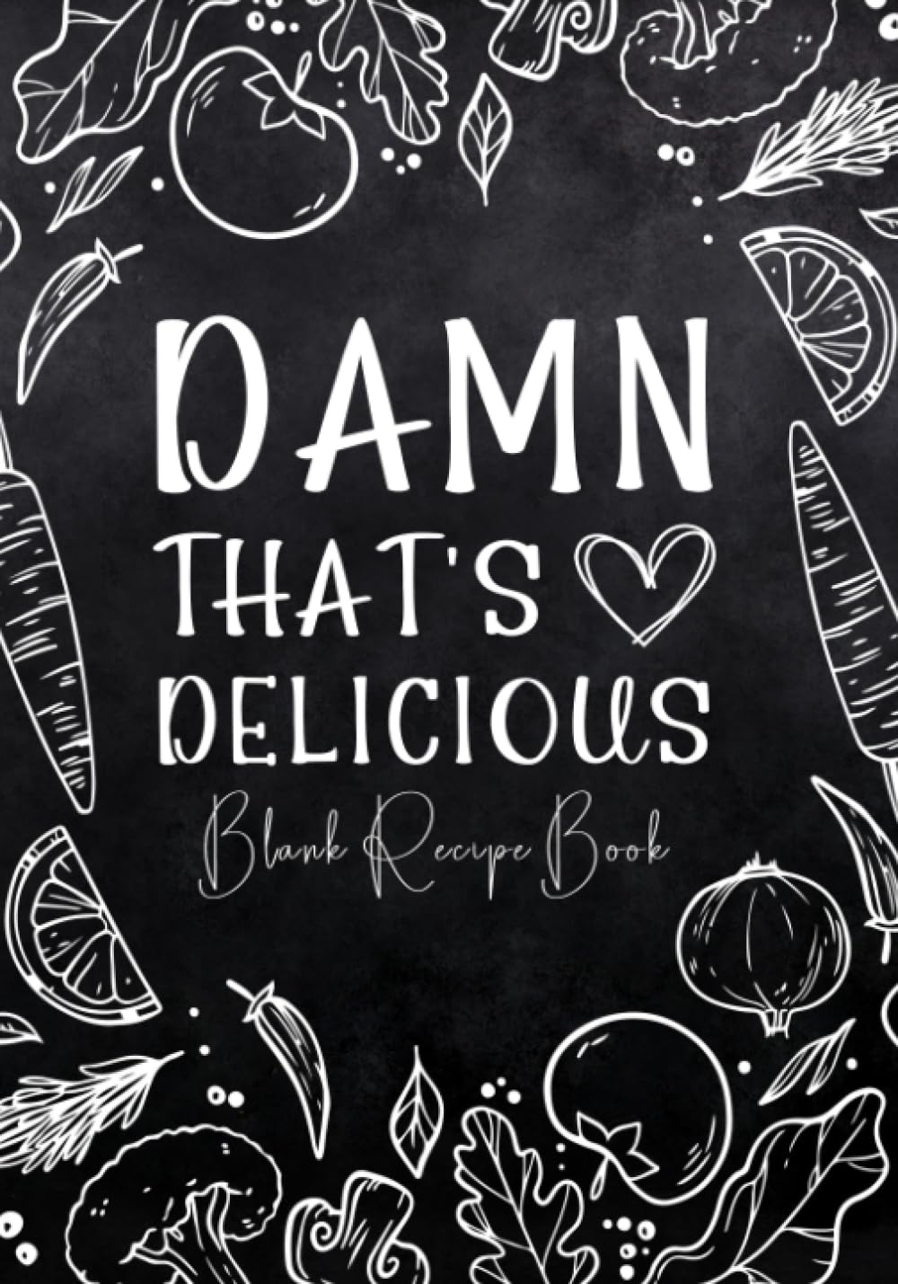 Damn That's Delicious: Blank Recipe Book to Write In Your Own Recipes Food Cookbook Design Journal And Organizer To Collect Your Custom Special And Favorite Recipes And Notes