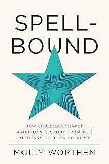 Spellbound: How Charisma Shaped American History from the Puritans to Donald Trump