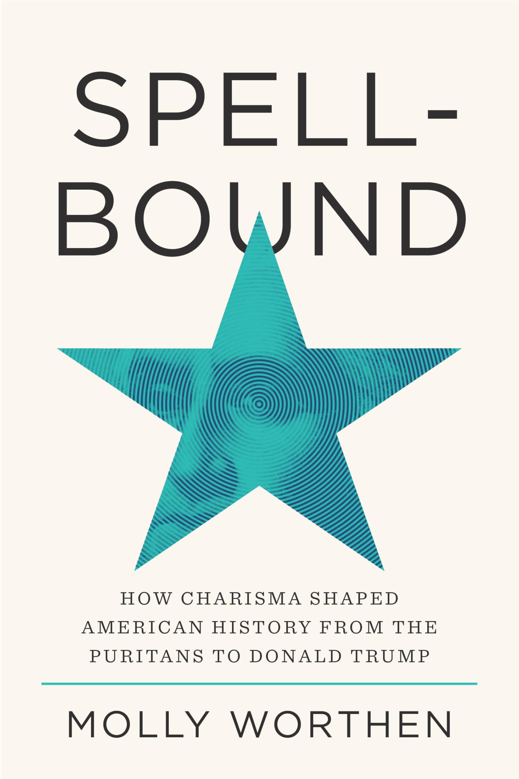 Spellbound: How Charisma Shaped American History from the Puritans to Donald Trump
