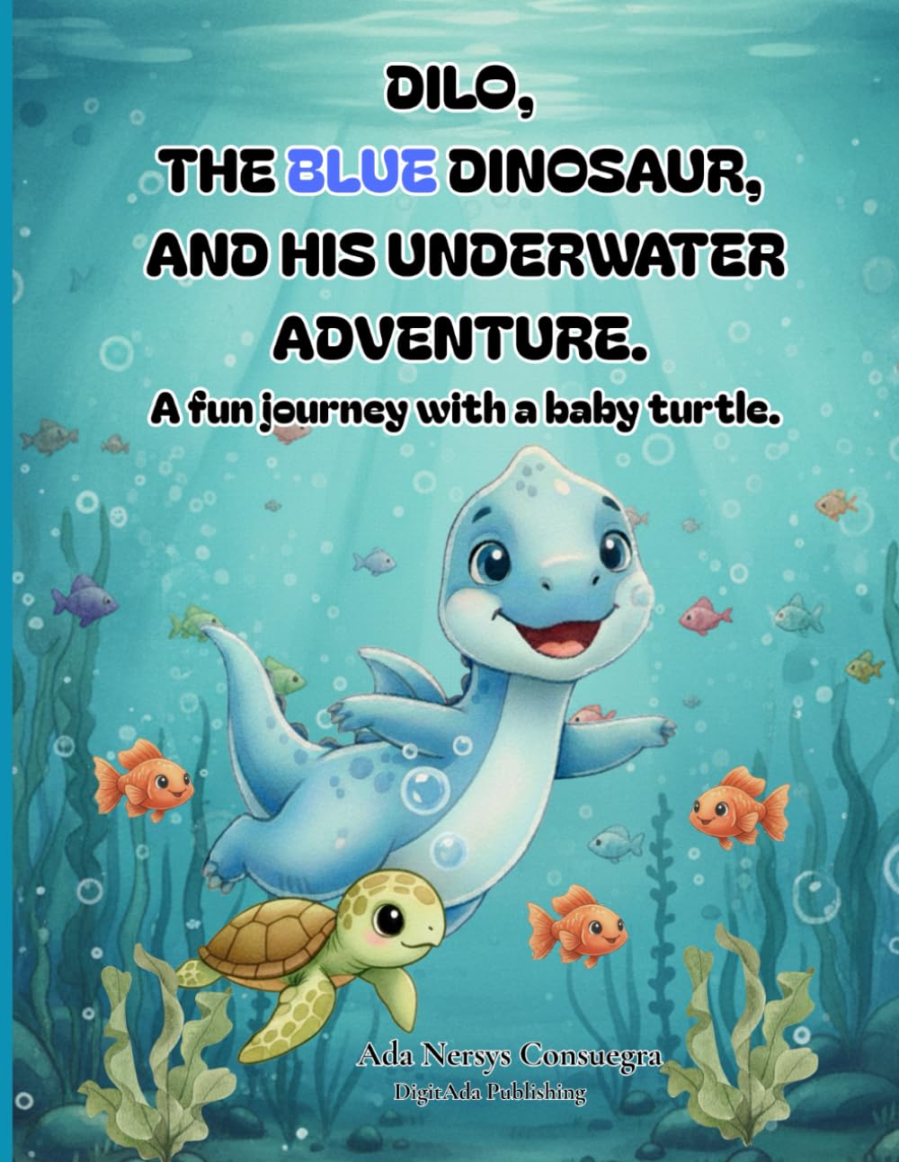 DILO, THE BLUE DINOSAUR, AND HIS UNDERWATER ADVENTURE: A Fun Journey with a Baby Turtle