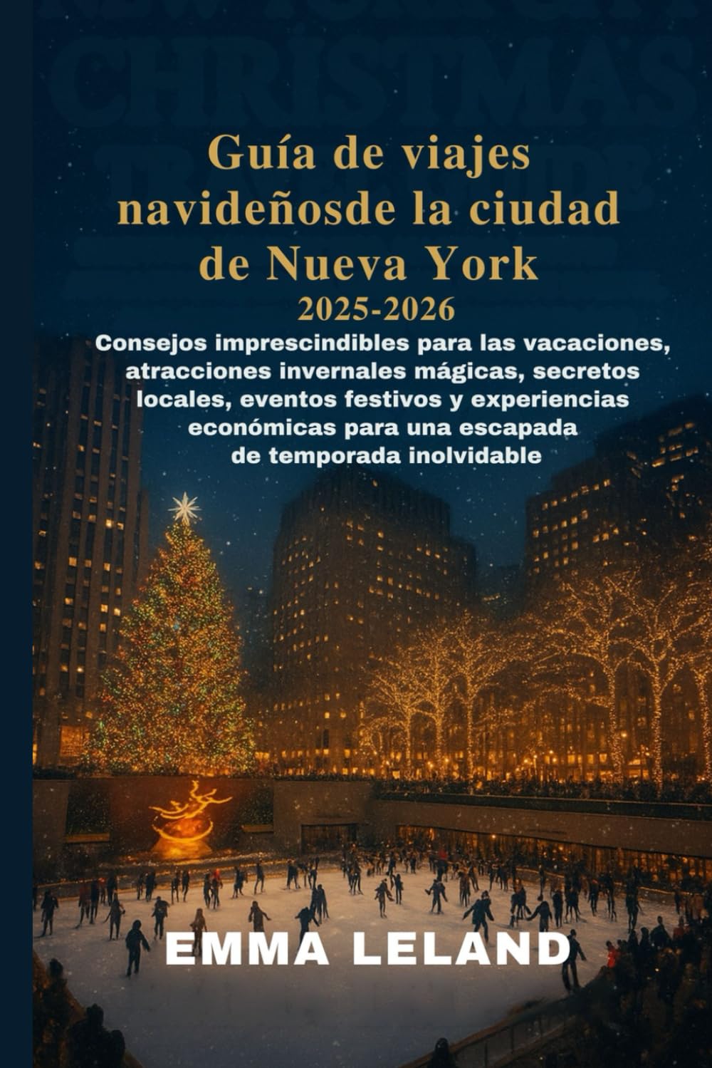 Guía de viajes navideños de la ciudad de Nueva York 2025–2026: Consejos imprescindibles paralas vacaciones, atracciones invernales mágicas, secretos locales, eventos festivos y experiencias económica