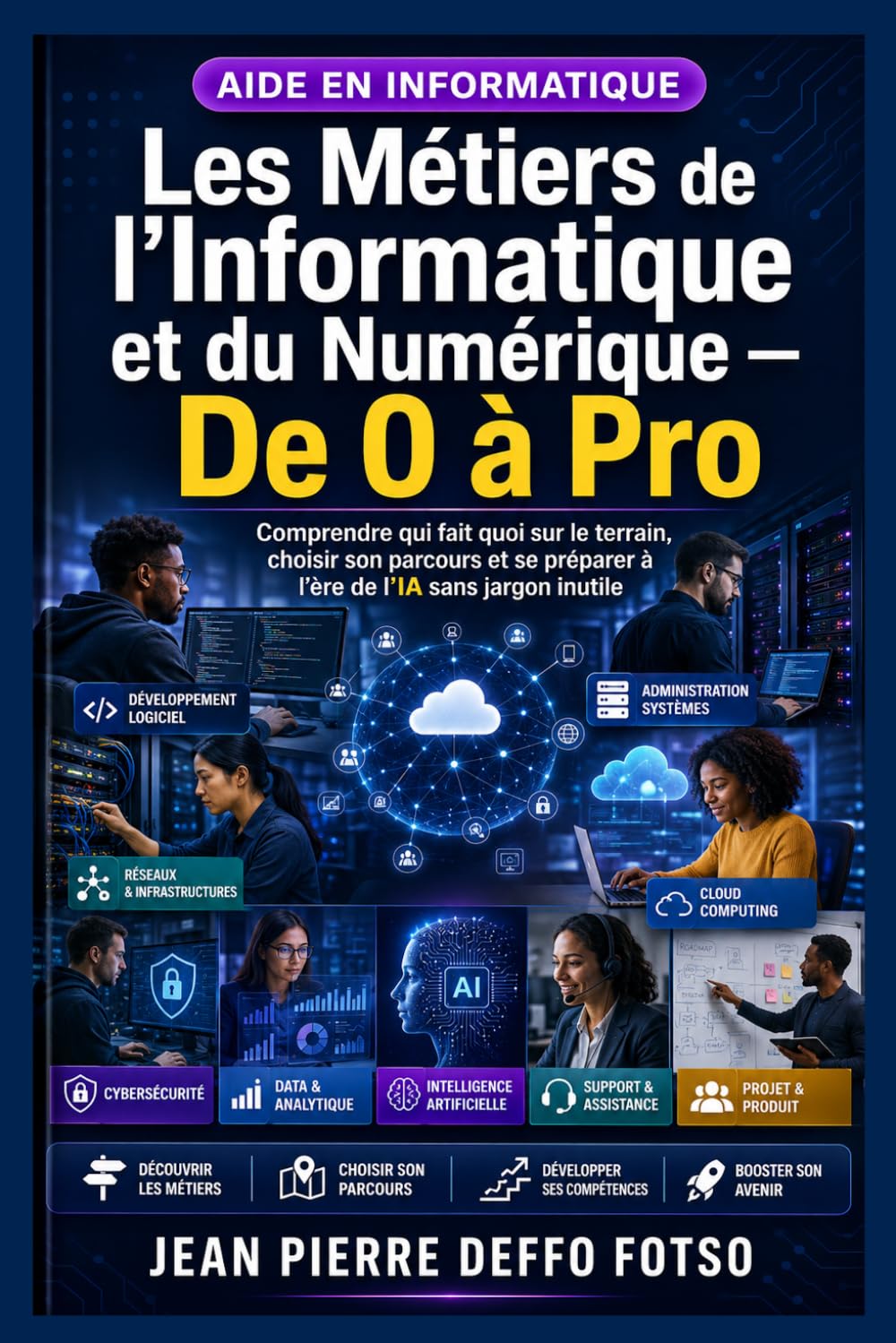 Les Métiers de l’Informatique et du Numérique De 0 à Pro: Comprendre qui fait quoi sur le terrain, choisir son parcours et se préparer à l’ère de l’IA sans jargon inutile