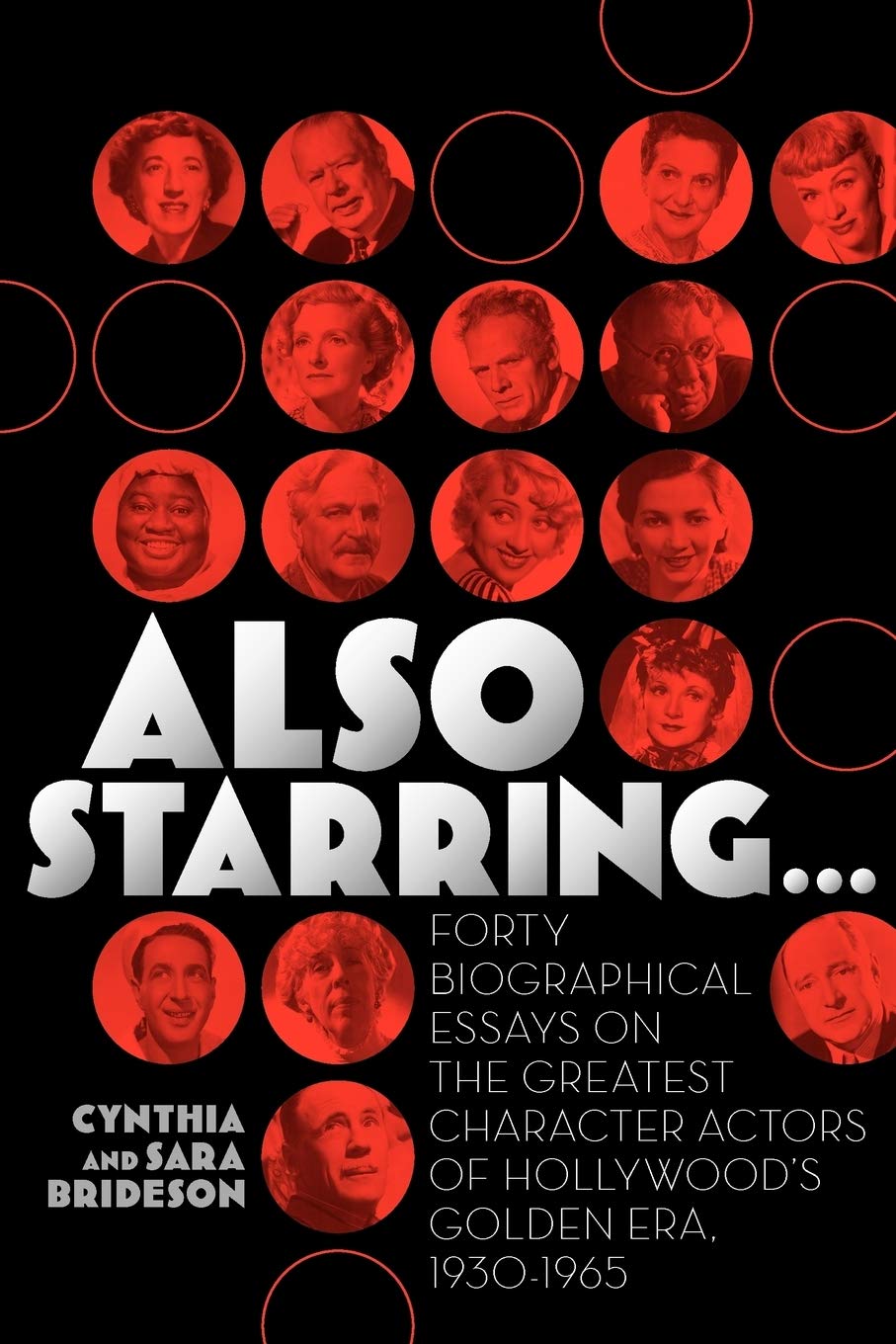 Also Starring...: Forty Biographical Essays on the Greatest Character Actors of Hollywood's Golden Era, 1930-1965