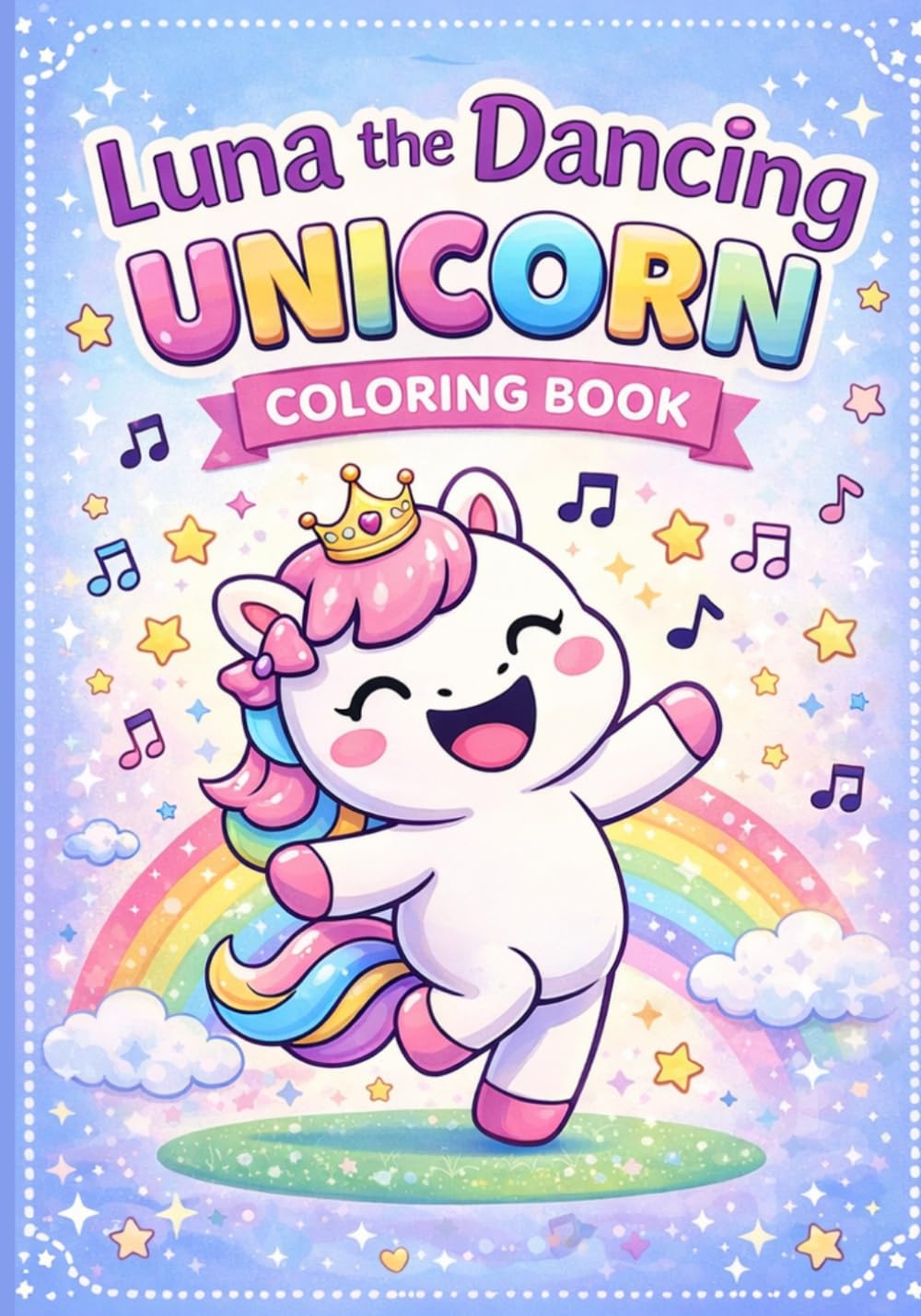 LUNA THE DANCING UNICORN: Cute & Easy Unicorn Coloring Pages with Rainbows, Stars & Fun Designs | Activity Book for Kids Ages 3–7