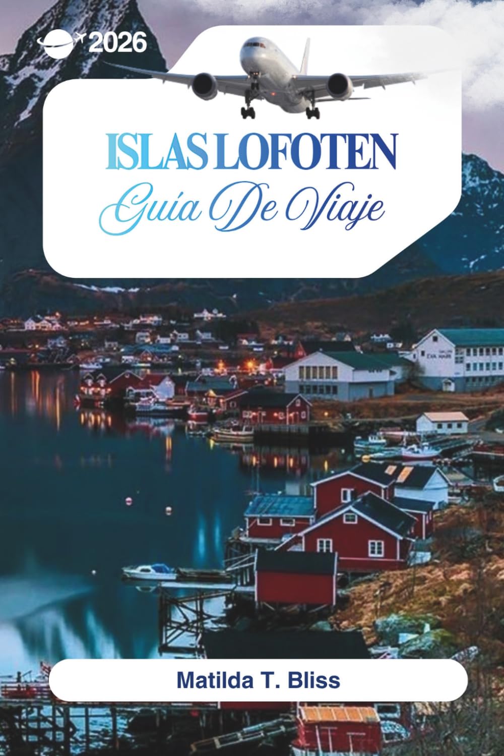 GUÍA DE VIAJE ISLAS LOFOTEN 2026: Tu guía definitiva de las playas árticas de Noruega, las auroras boreales, el sol de medianoche, joyas ocultas, mapas, itinerarios y rutas de senderismo.
