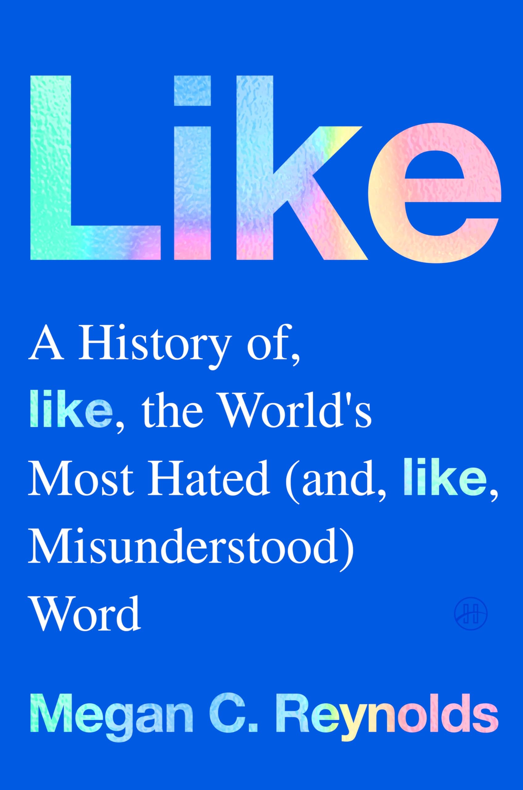 Like: A History of the World's Most Hated (and Misunderstood) Wo
