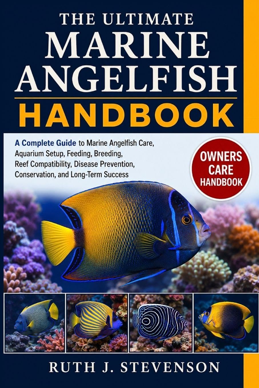 THE ULTIMATE MARINE ANGELFISH HANDBOOK: A Complete Guide to Marine Angelfish Care, Aquarium Setup, Feeding, Breeding, Reef Compatibility, Disease Prevention, Conservation, and Long-Term Success