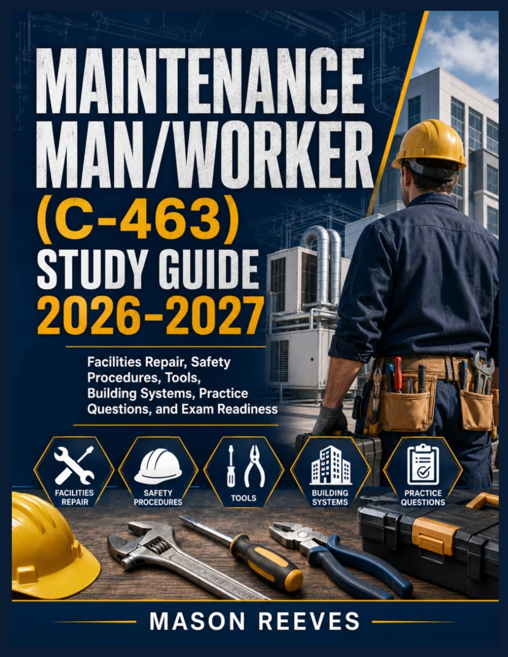 Maintenance Man/Worker (C-463) Study Guide 2026–2027: Facilities Repair, Safety Procedures, Tools, Building Systems, Practice Questions, and Exam Readiness