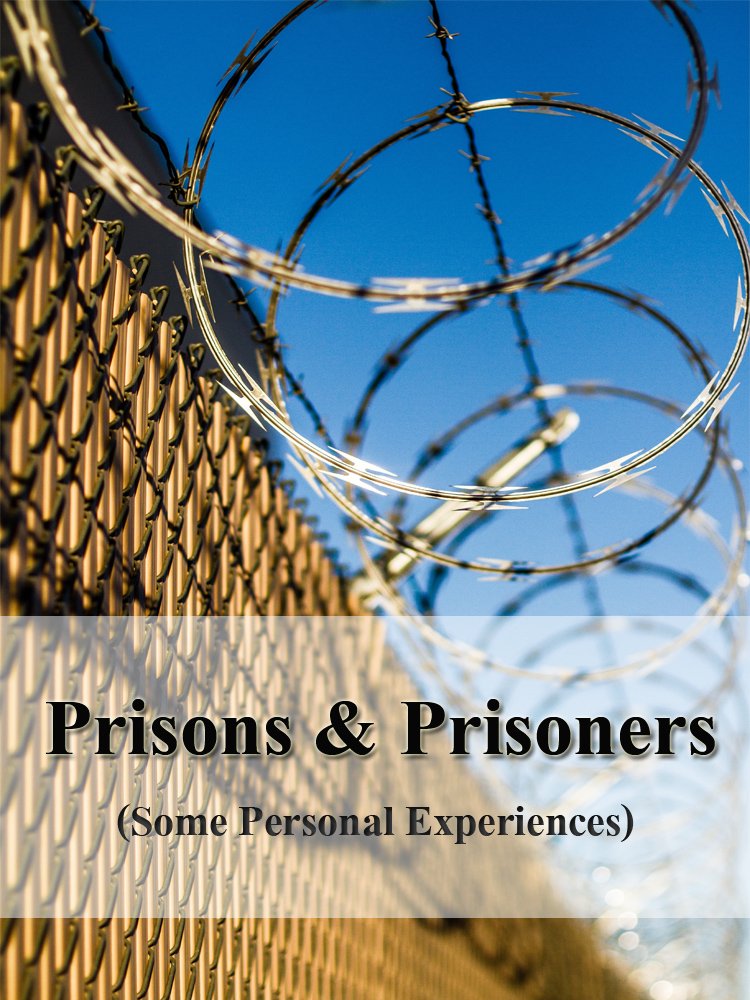 Prisons & Prisoners (Some Personal Experiences) Prisons & Prisoners