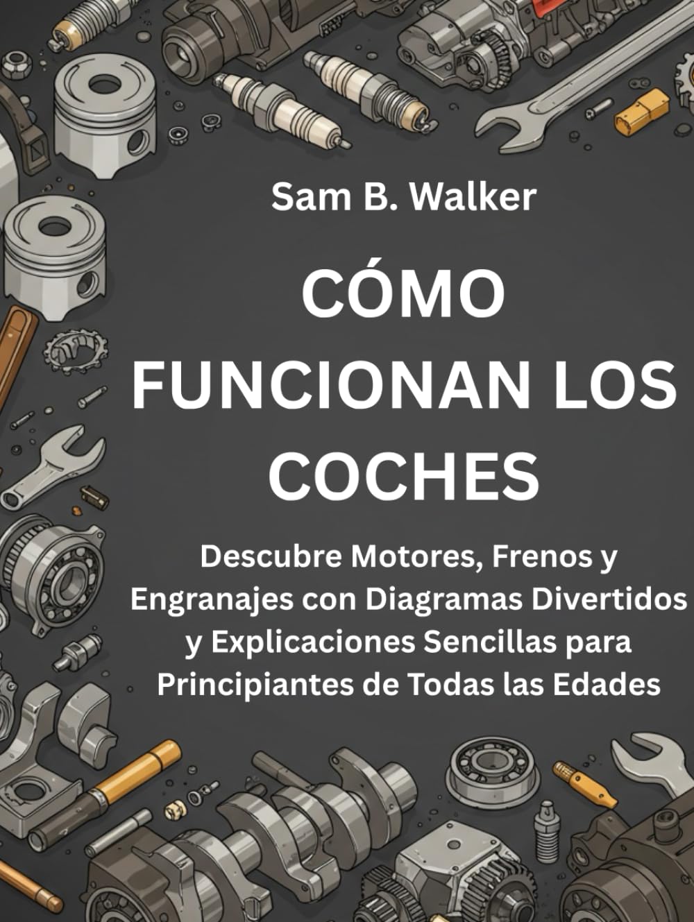 CÓMO FUNCIONAN LOS COCHES:: Descubre Motores, Frenos y Engranajes con Diagramas Divertidos y Explicaciones Sencillas para Principiantes de Todas las Edades      Hardcover – October 25, 2025