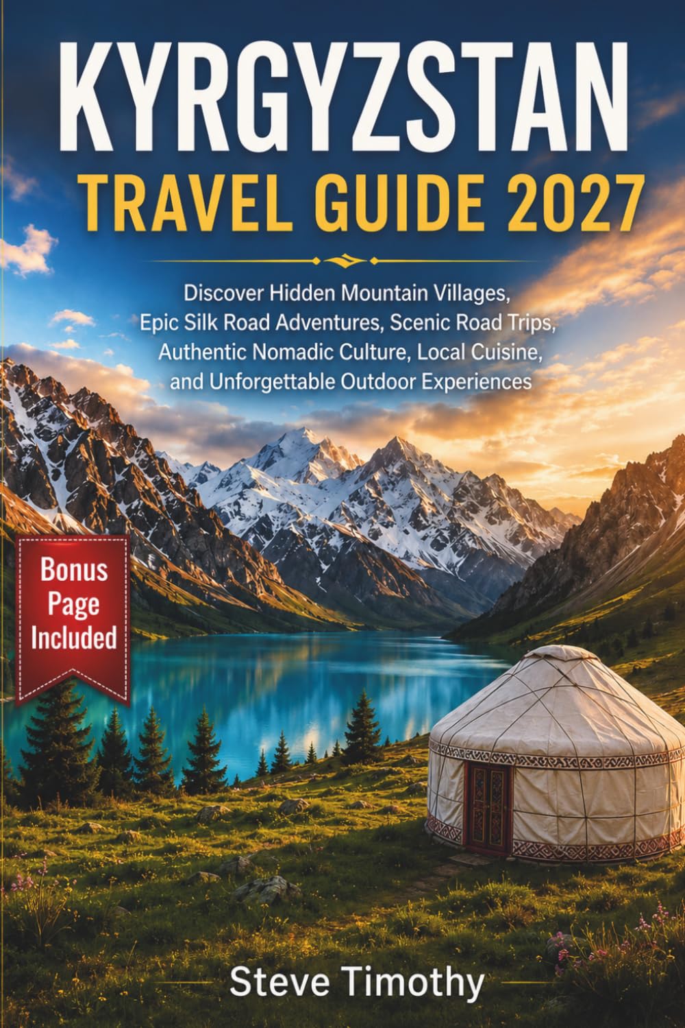 Kyrgyzstan Travel Guide 2027: Discover Hidden Mountain Villages, Epic Silk Road Adventures, Scenic Road Trips, Authentic Nomadic Culture, Local Cuisine, and Unforgettable Outdoor Experiences