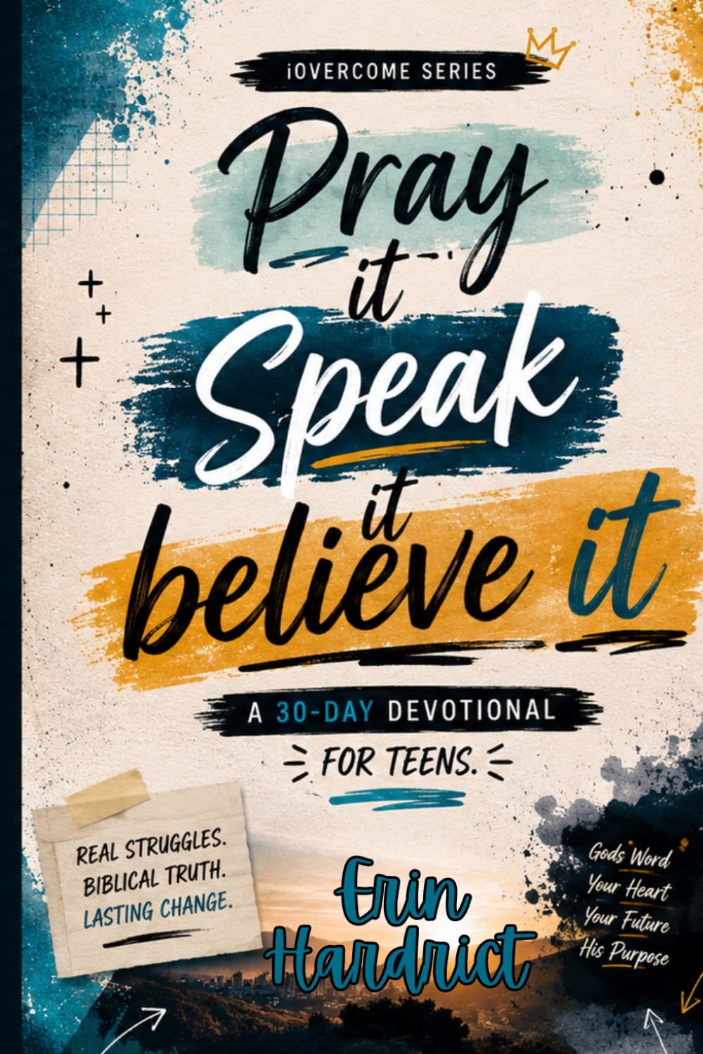 Pray It, Speak It, Believe It: A 30 Day Devotional For Teens