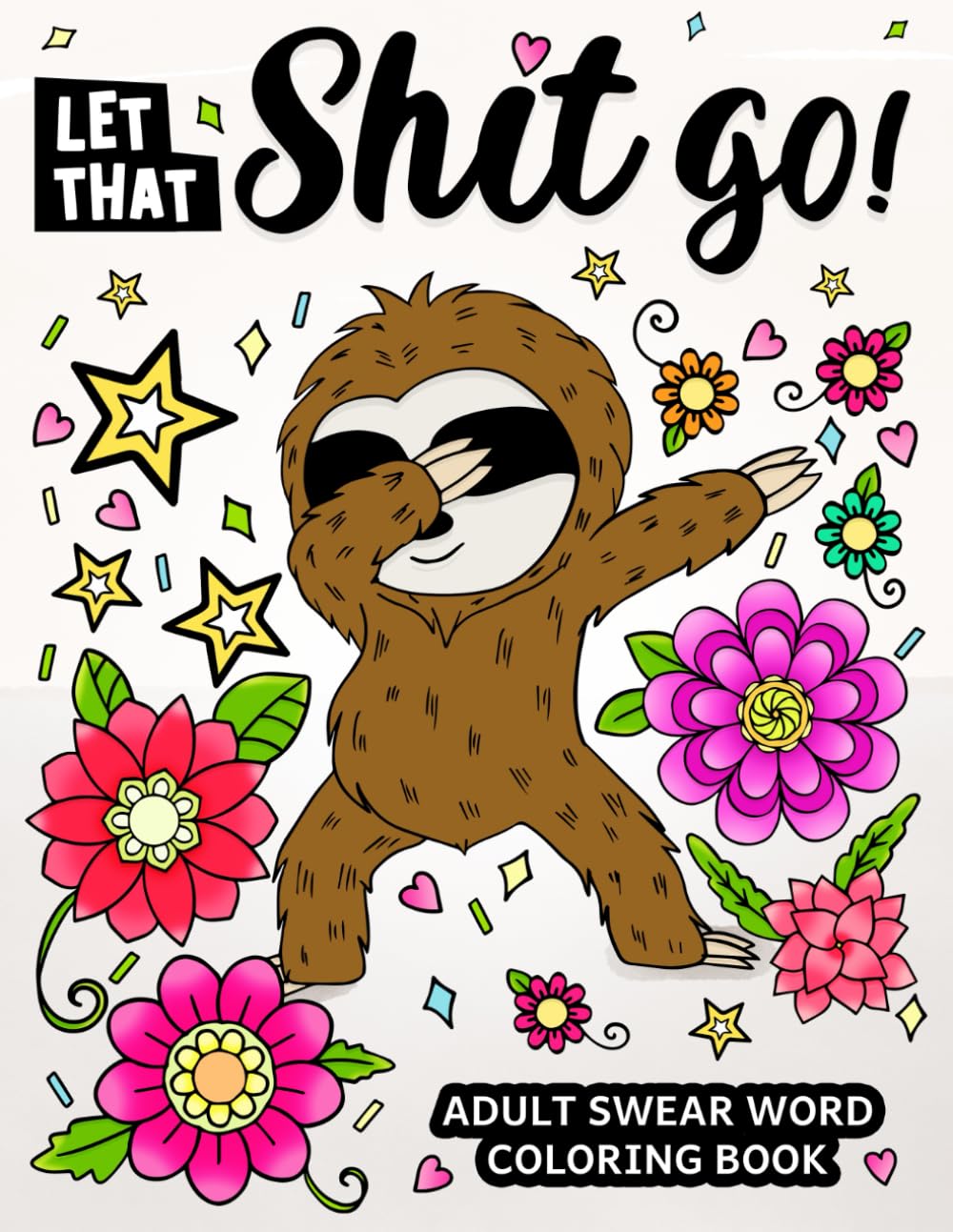 Adult Swear Word Coloring Book: Let That Shit Go! Positive Swearing Colouring Book for Motivational and Relaxation