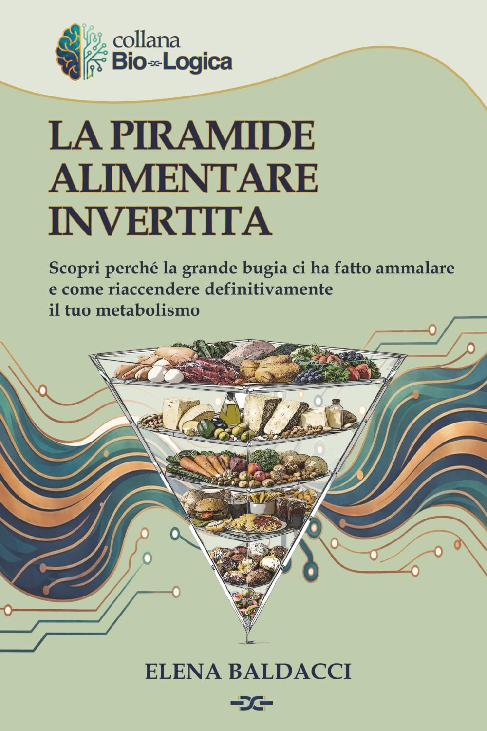 La Piramide Alimentare Invertita: Scopri perché la grande bugia ci ha fatto ammalare e come riaccendere definitivamente il tuo metabolismo (Bio-Logica)
