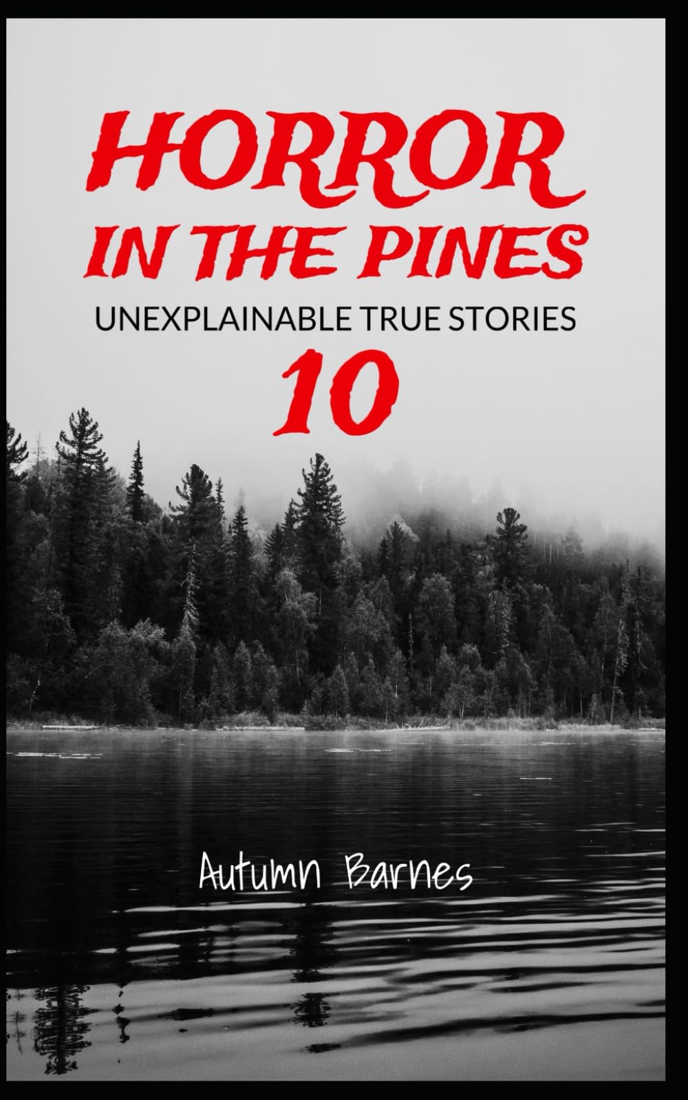 Horror in the Pines: Unexplainable True Stories, Volume 10
