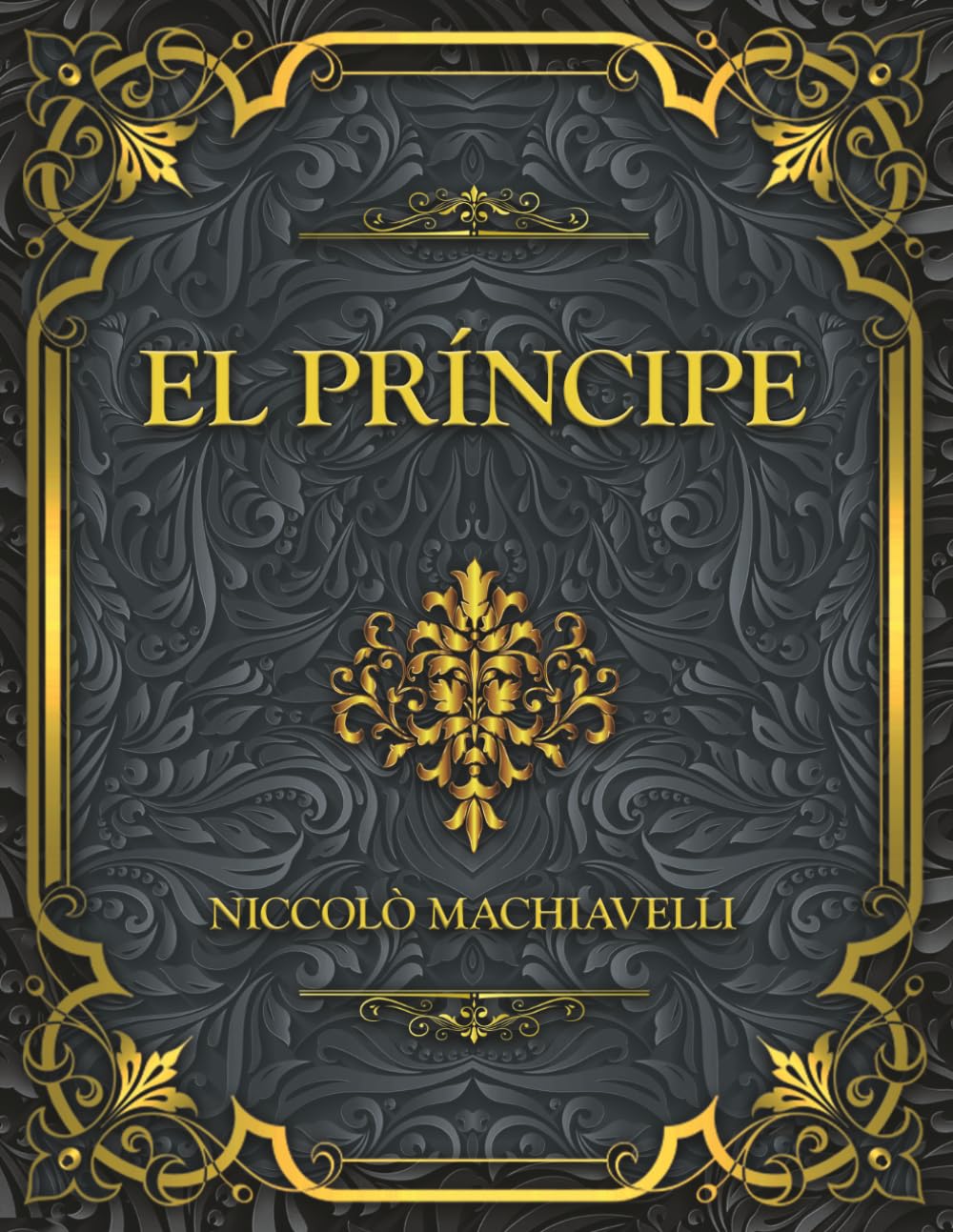 El Príncipe: La obra maestra atemporal de Nicolás Maquiavelo sobre poder, política, estrategia y liderazgo