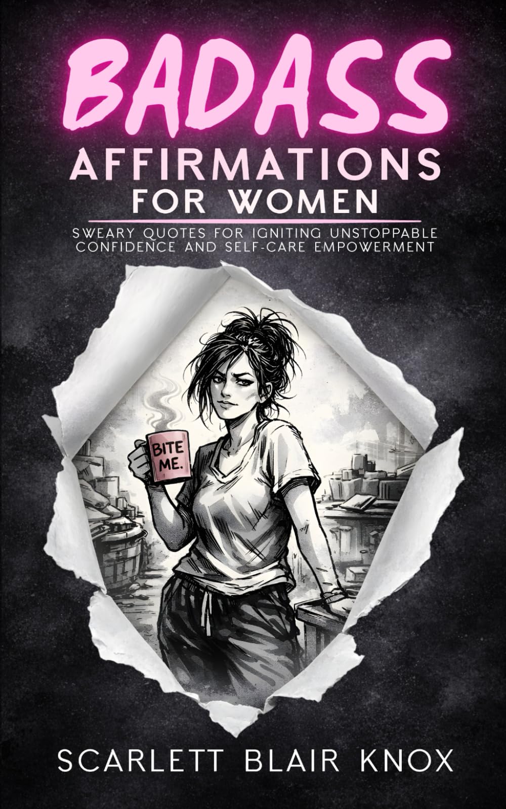 Badass Affirmations for Women: Sweary Quotes for Igniting Unstoppable Confidence and Self-Care Empowerment
